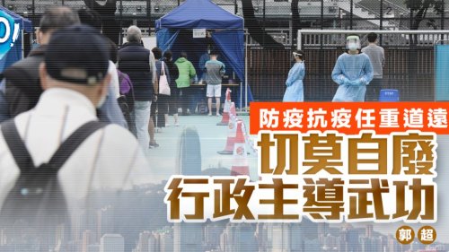 講真D|防疫抗疫任重道遠 切莫自廢行政主導武功 講真D|防疫抗疫任重道遠 切莫自廢行政主導武功