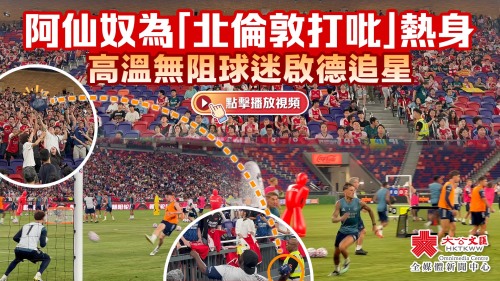 （有片+多圖）阿仙奴為「北倫敦打吡」熱身　高溫無阻球迷啟德追星