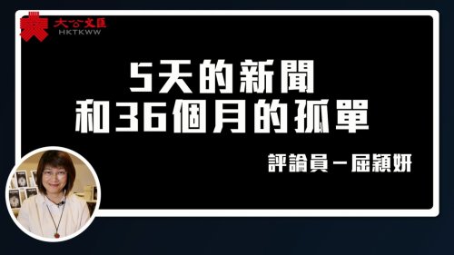 【屈穎妍講你知】5天的新聞和36個月的孤單 【屈穎妍講你知】5天的新聞和36個月的孤單