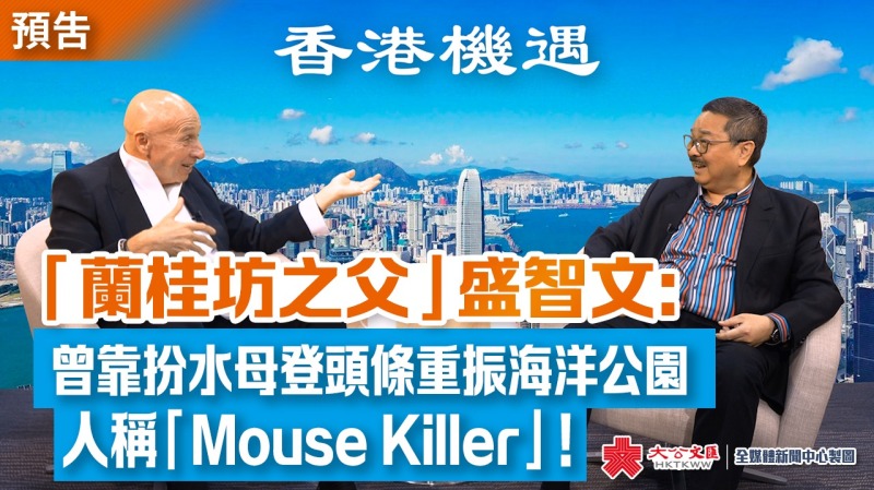 【預告】香港機遇｜「蘭桂坊之父」盛智文：曾靠扮水母登頭條重振海洋公園 人稱「Mouse Killer」