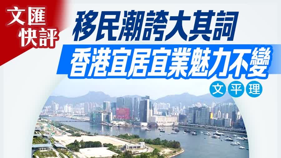 移民潮誇大其詞 香港宜居宜業魅力不變 - 評論 - 香港文匯報