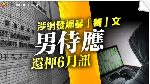 涉網發煽暴「獨」文　男侍應還柙6月訊