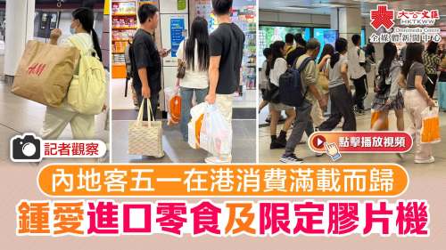 （多圖+有片）記者觀察｜內地客五一在港消費滿載而歸　鍾愛進口零食及限定膠片機