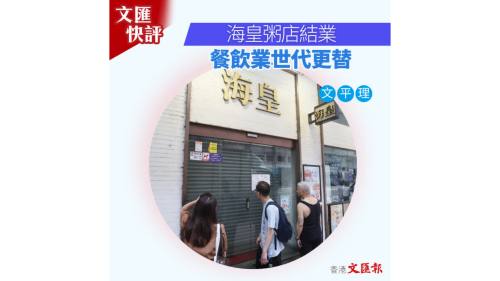 (有片) 文匯快評：海皇粥店結業 餐飲業世代更替