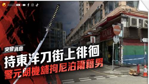 持東洋刀元朗街上徘徊 警元朗機舖拘尼泊爾籍男