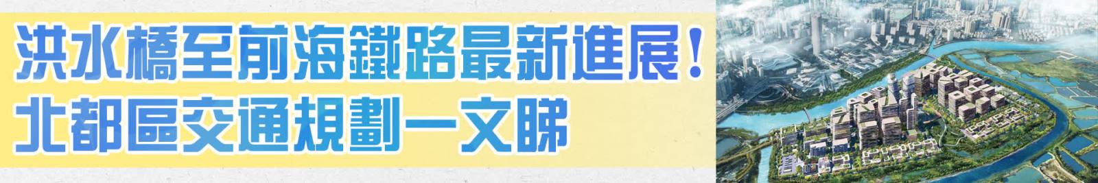洪水橋至前海鐵路最新進展！北都區交通規劃一文睇