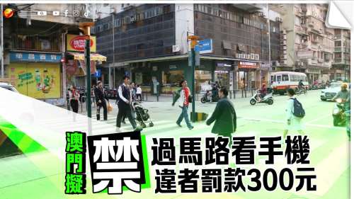 澳門擬禁過馬路看手機　違者罰款300元