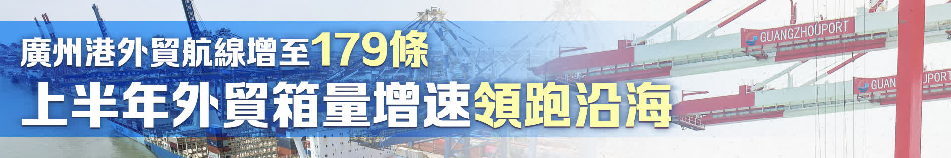 廣州港外貿航線增至179條　上半年外貿箱量增速領跑沿海