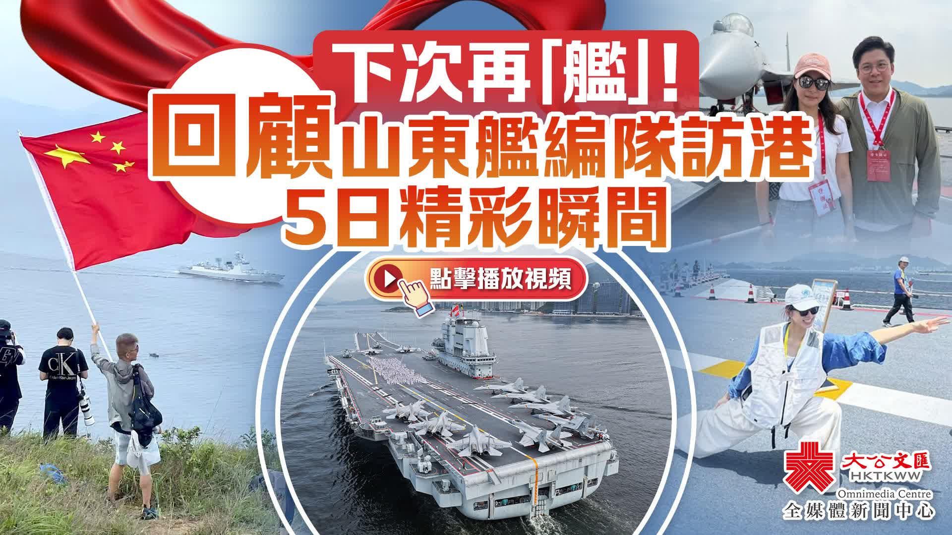 下次再「艦」！回顧山東艦編隊訪港5日精彩瞬間