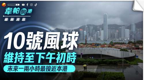 風暴消息 │ 本港部分地區吹颶風 料十號風球維持至今日下午初時