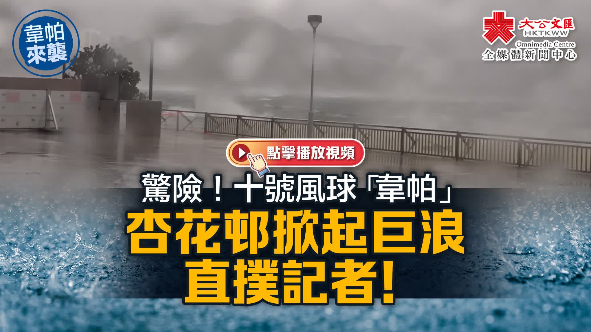 （有片）驚險！十號風球「韋帕」杏花邨掀起巨浪直撲記者！