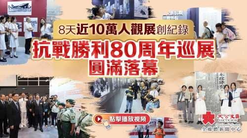 （有片）8天近10萬人觀展創紀錄　抗戰勝利80周年巡展圓滿落幕