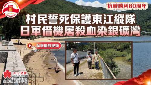 抗戰勝利80周年｜村民誓死保護東江縱隊　日軍借機屠殺血染銀礦灣