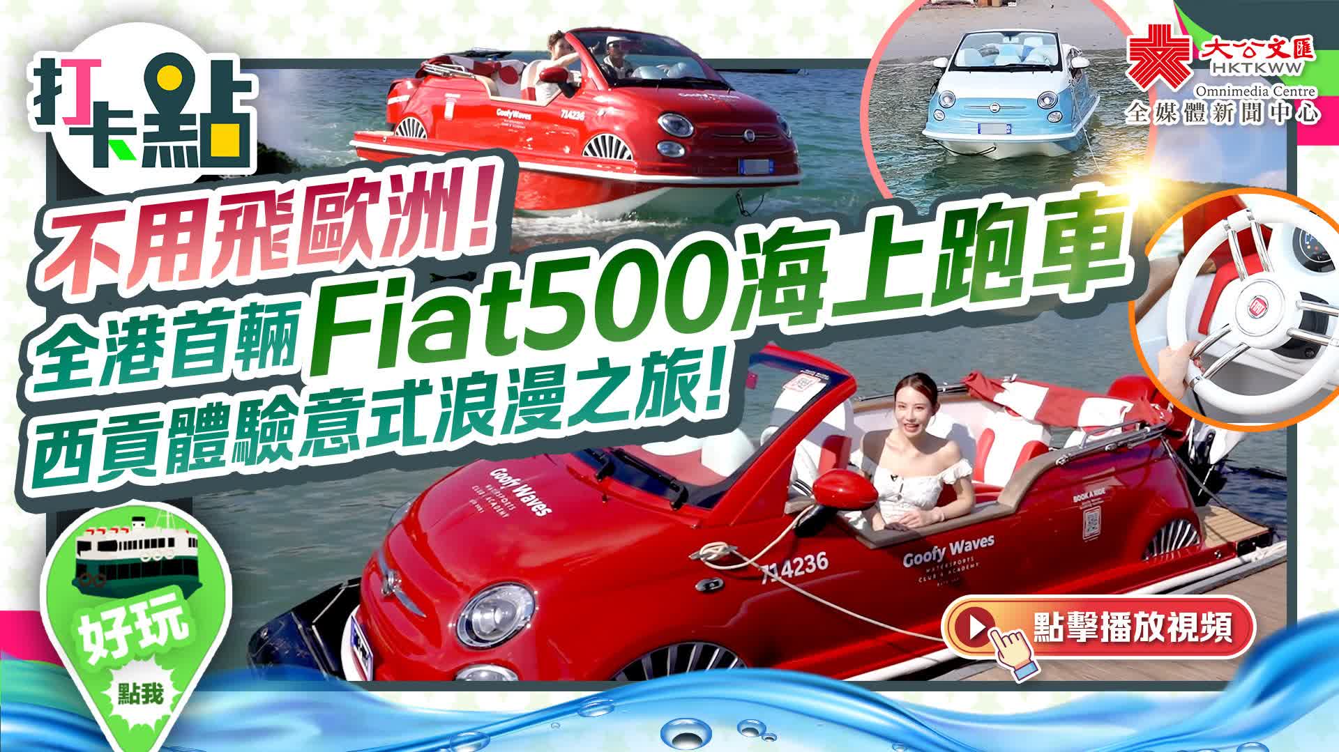 不用飛歐洲！全港首輛Fiat500海上跑車　西貢體驗意式浪漫之旅！｜打卡點EP122