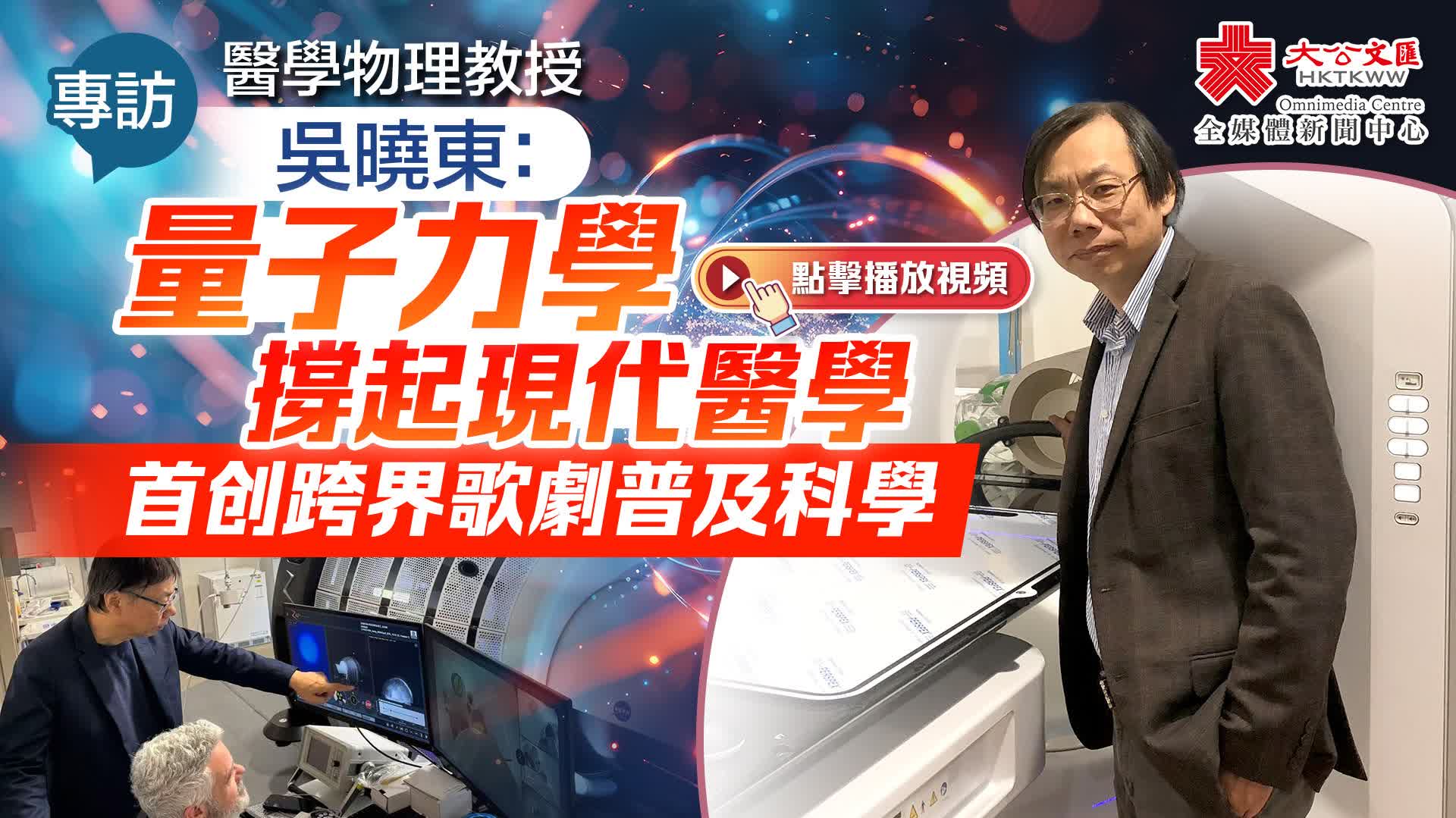 專訪｜醫學物理教授吳曉東：量子力學撐起現代醫學　首創跨界歌劇普及科學