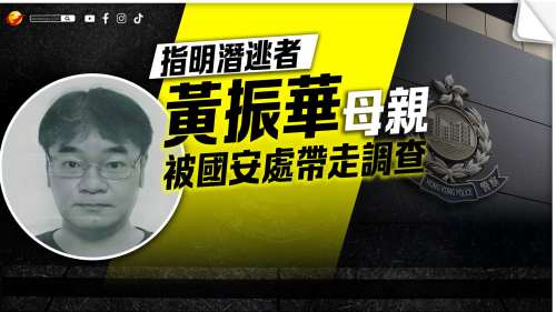 指明潛逃者黃振華的母親被國安處帶走調(diào)查