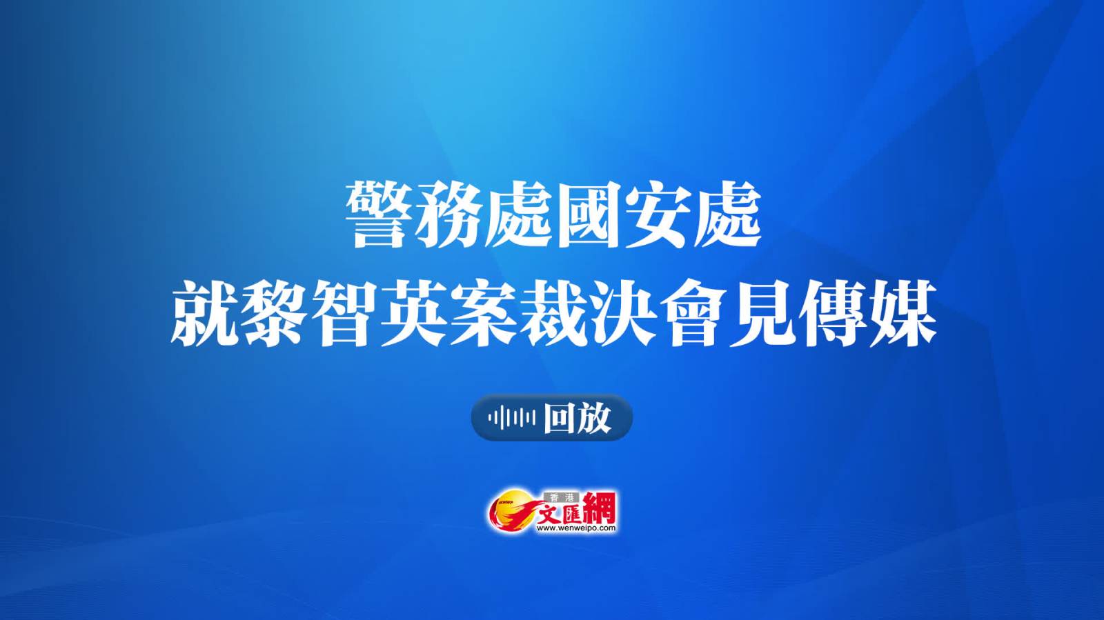 回放 ｜警務(wù)處國安處就黎智英案裁決會見傳媒