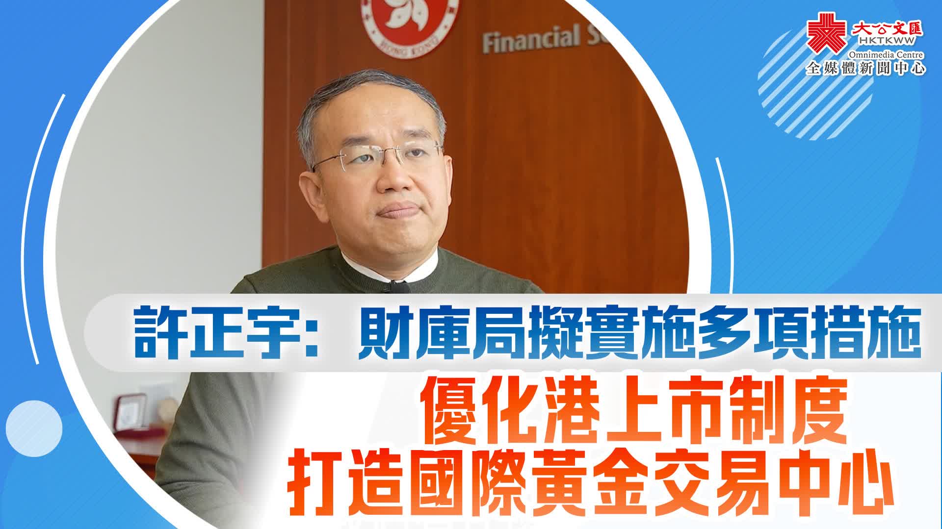 專訪｜許正宇：財庫局擬實施多項措施　優化港上市制度　打造國際黃金交易中心