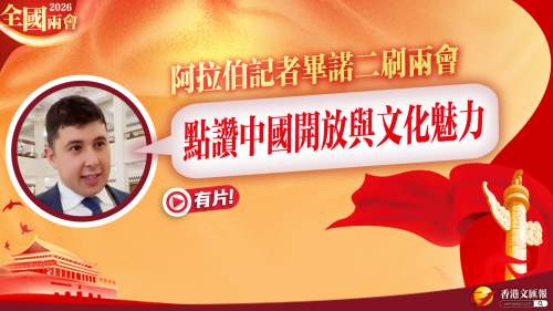(有片)  全國兩會 ｜ 阿拉伯記者畢諾二刷兩會 點讚中國開放與文化魅力