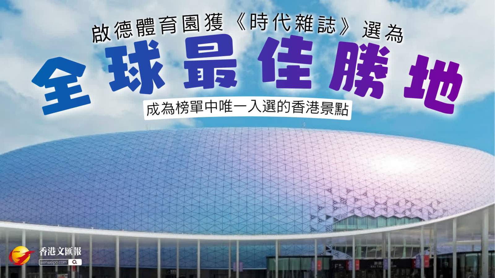 啟德體育園獲《時代雜誌》選為「全球最佳勝地」 成為榜單中唯一入選的香港景點