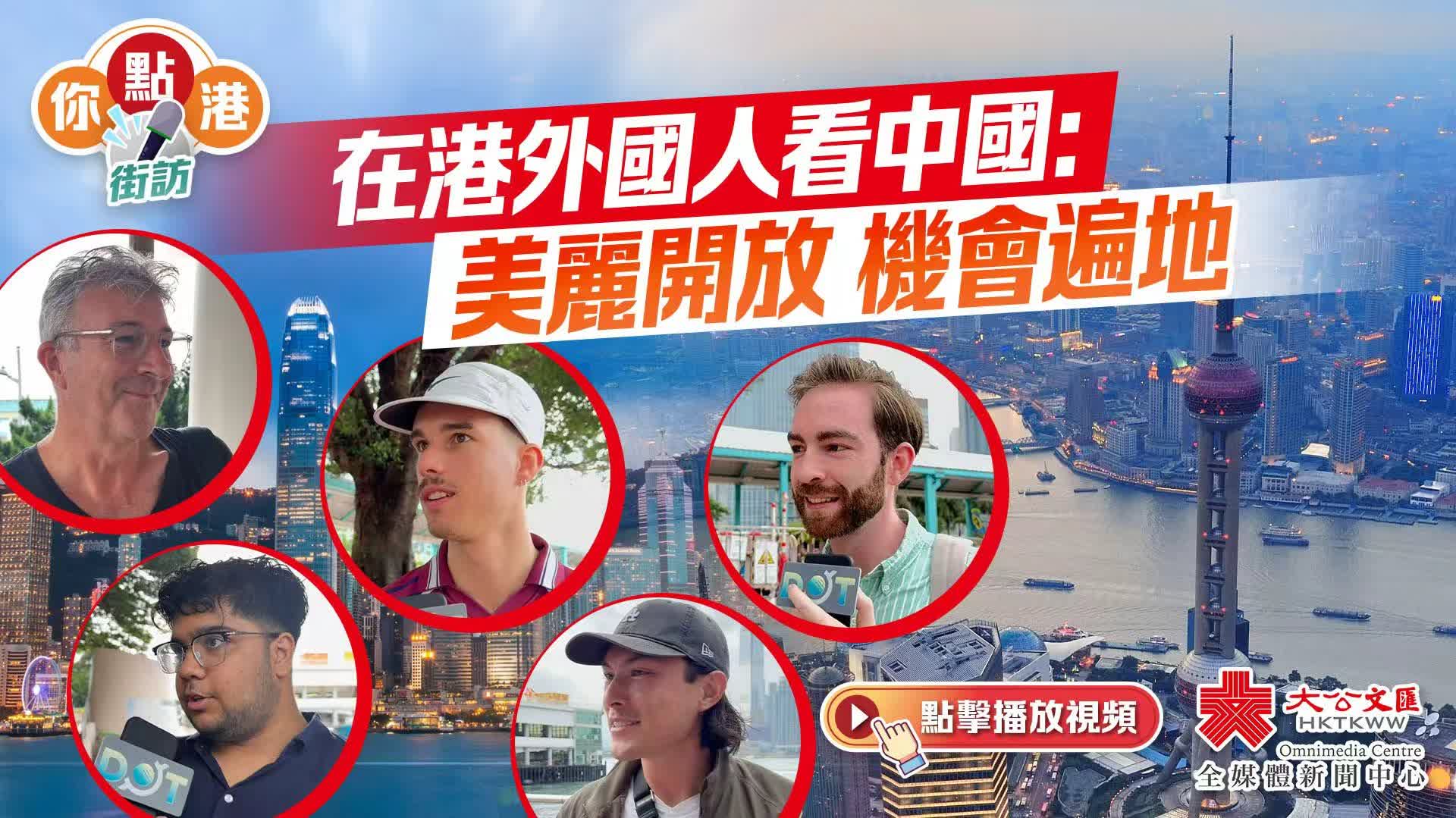 （有片）在港外國人看中國：美麗開放　機會遍地