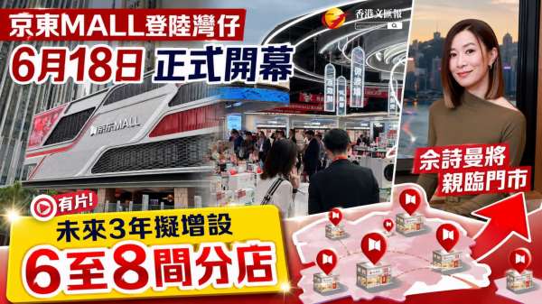(有片) 京東MALL登陸灣仔 6月18日正式開幕 余詩曼將親臨門市 未來3年擬增設6至8間分店