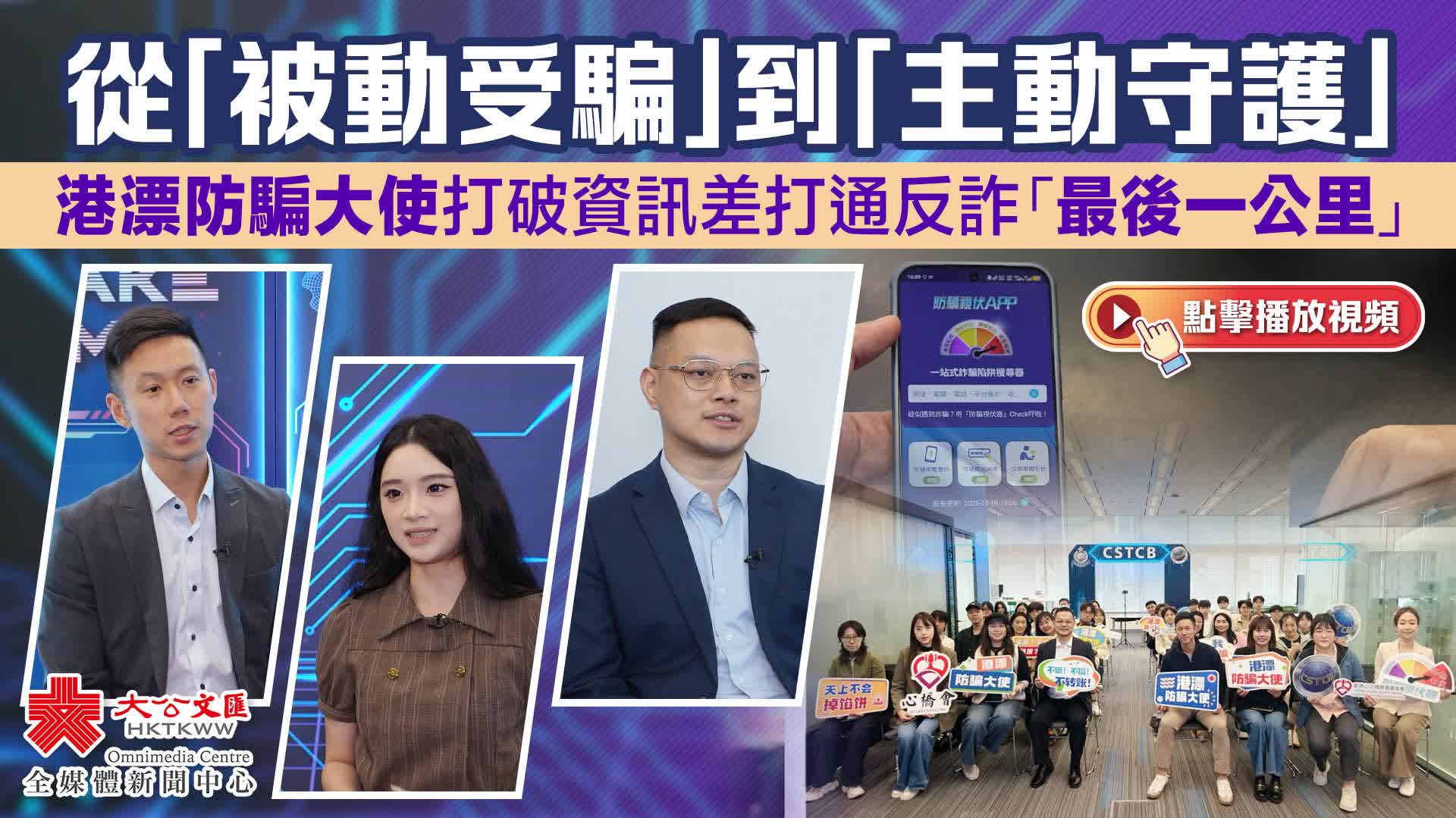 （有片）從「被動受騙」到「主動守護」　港漂防騙大使打破資訊差打通反詐「最後一公里」