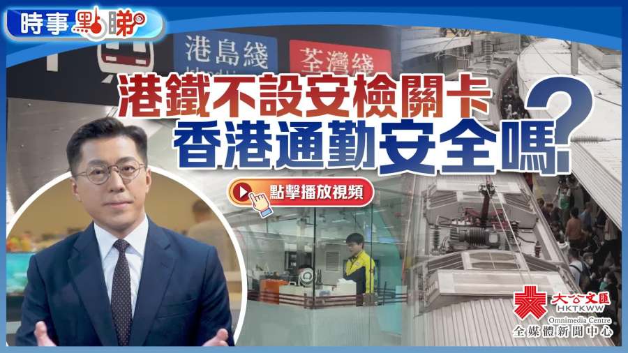 （有片）港鐵不設安檢關卡　香港通勤安全嗎？